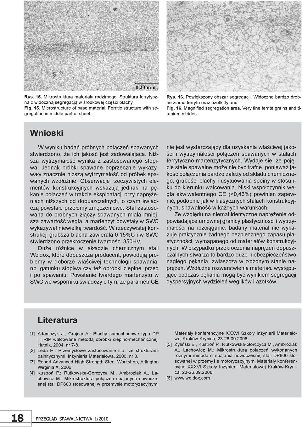 Very fine ferrite grains and titanium nitrides Wnioski W wyniku badań próbnych połączeń spawanych stwierdzono, że ich jakość jest zadowalająca. Niższa wytrzymałość wynika z zastosowanego stopiwa.