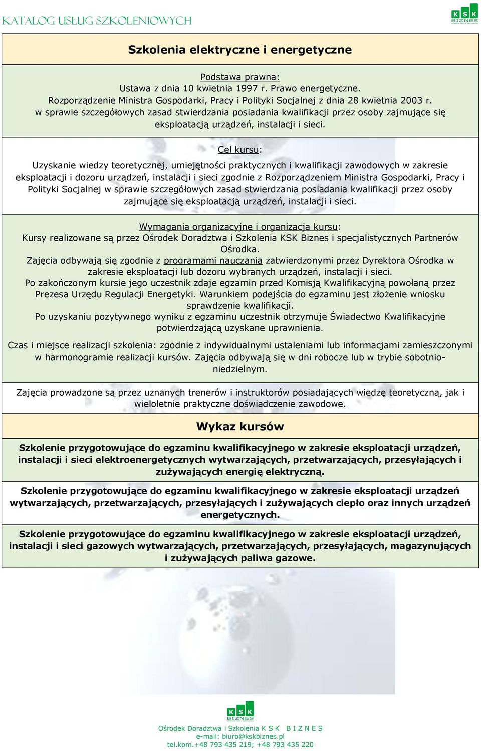 Cel kursu: Uzyskanie wiedzy teoretycznej, umiejętności praktycznych i kwalifikacji zawodowych w zakresie eksploatacji i dozoru urządzeń, instalacji i sieci zgodnie z Rozporządzeniem Ministra