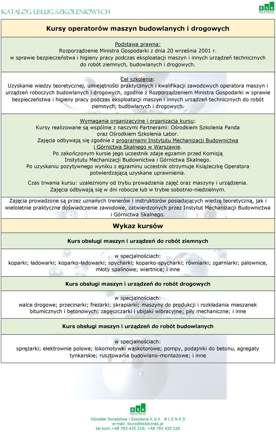 Cel szkolenia: Uzyskanie wiedzy teoretycznej, umiejętności praktycznych i kwalifikacji zawodowych operatora maszyn i urządzeń roboczych budowlanych i drogowych, zgodnie z Rozporządzeniem Ministra