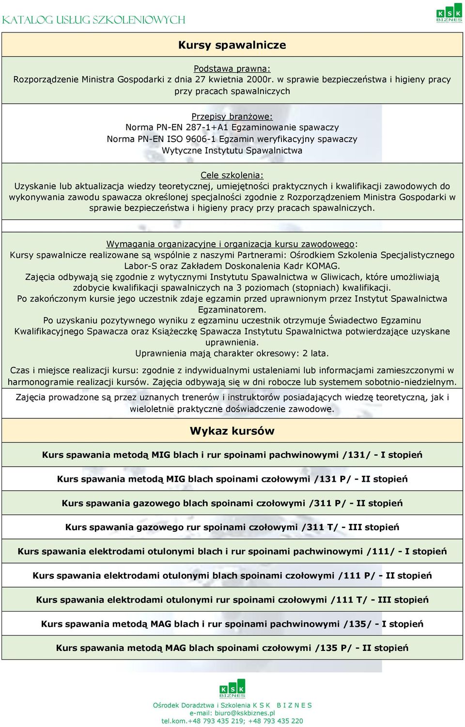 Instytutu Spawalnictwa Cele szkolenia: Uzyskanie lub aktualizacja wiedzy teoretycznej, umiejętności praktycznych i kwalifikacji zawodowych do wykonywania zawodu spawacza określonej specjalności