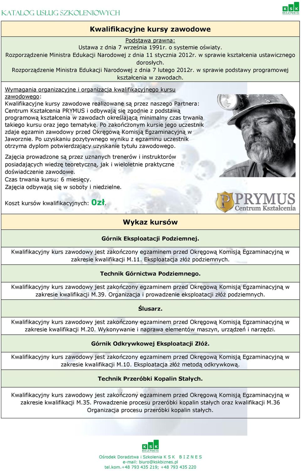 Wymagania organizacyjne i organizacja kwalifikacyjnego kursu zawodowego: Kwalifikacyjne kursy zawodowe realizowane są przez naszego Partnera: Centrum Kształcenia PRYMUS i odbywają się zgodnie z