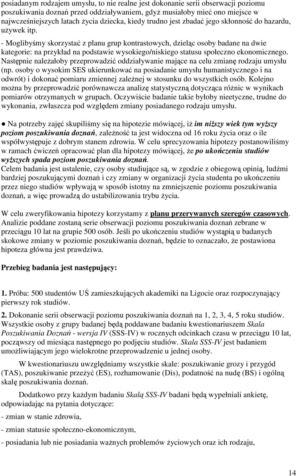 - Moglibyśmy skorzystać z planu grup kontrastowych, dzieląc osoby badane na dwie kategorie: na przykład na podstawie wysokiego/niskiego statusu społeczno ekonomicznego.