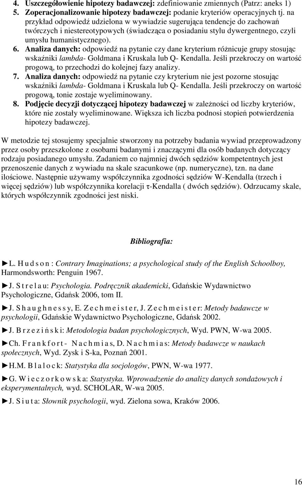 Analiza danych: odpowiedź na pytanie czy dane kryterium różnicuje grupy stosując wskaźniki lambda- Goldmana i Kruskala lub Q- Kendalla.