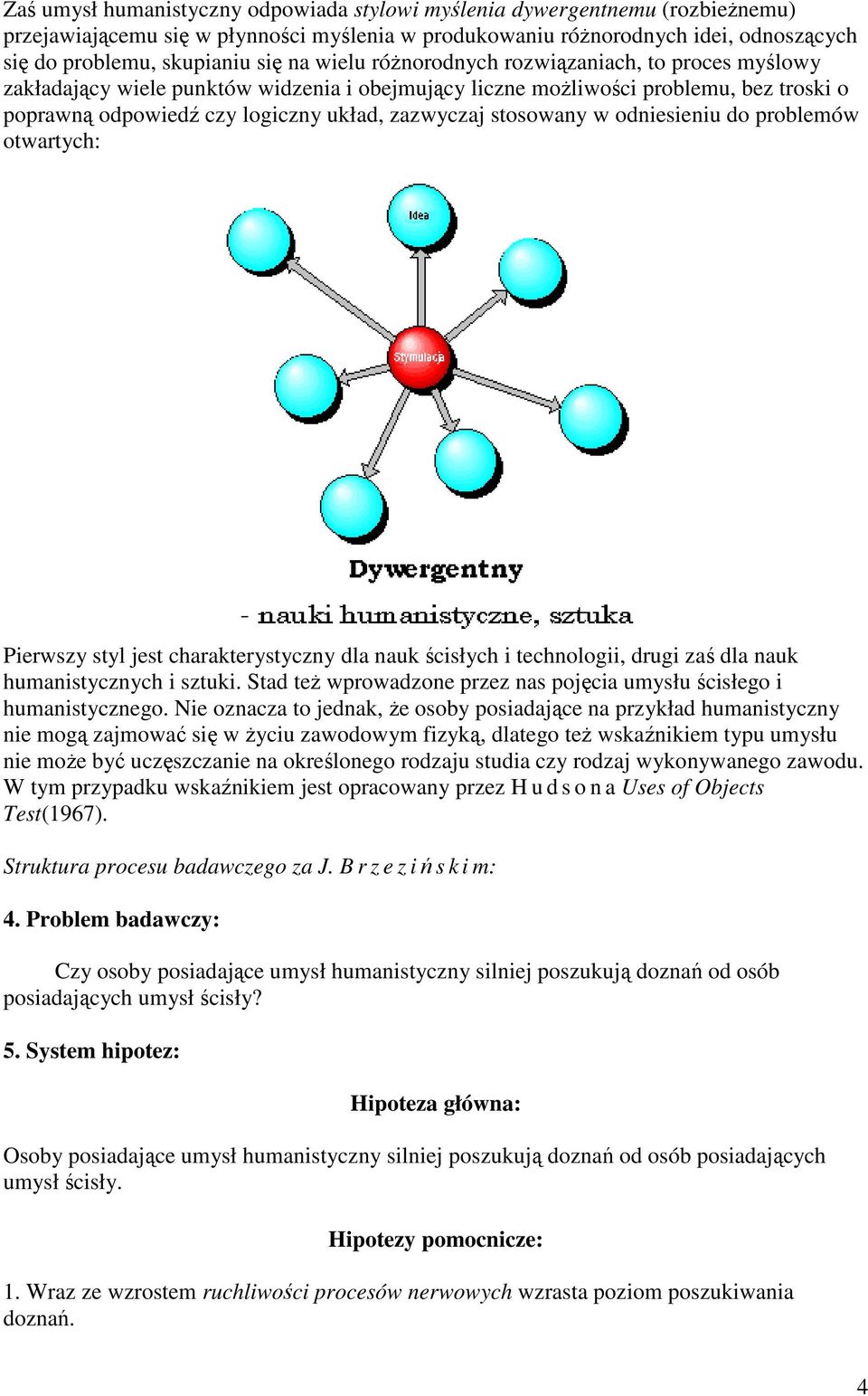 w odniesieniu do problemów otwartych: Pierwszy styl jest charakterystyczny dla nauk ścisłych i technologii, drugi zaś dla nauk humanistycznych i sztuki.