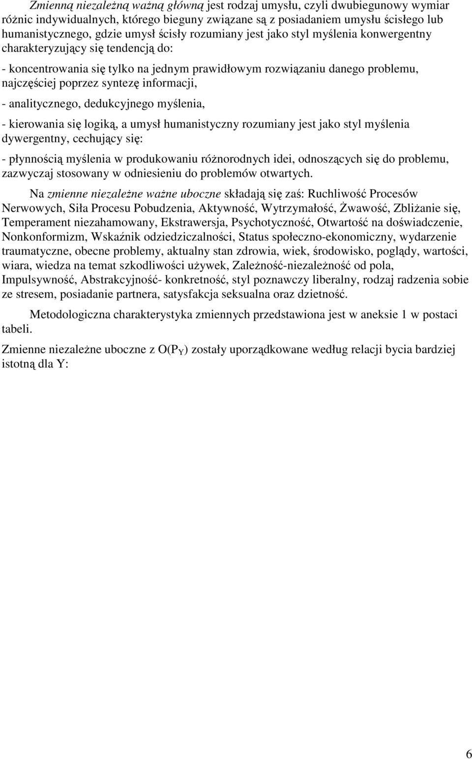 - analitycznego, dedukcyjnego myślenia, - kierowania się logiką, a umysł humanistyczny rozumiany jest jako styl myślenia dywergentny, cechujący się: - płynnością myślenia w produkowaniu różnorodnych