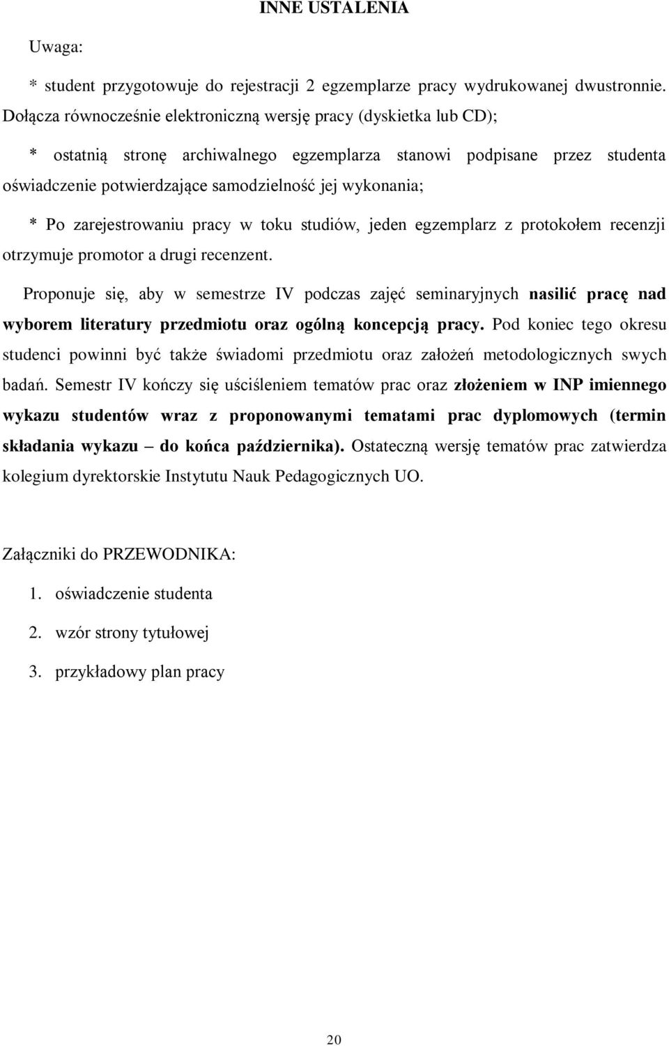 wykonania; * Po zarejestrowaniu pracy w toku studiów, jeden egzemplarz z protokołem recenzji otrzymuje promotor a drugi recenzent.