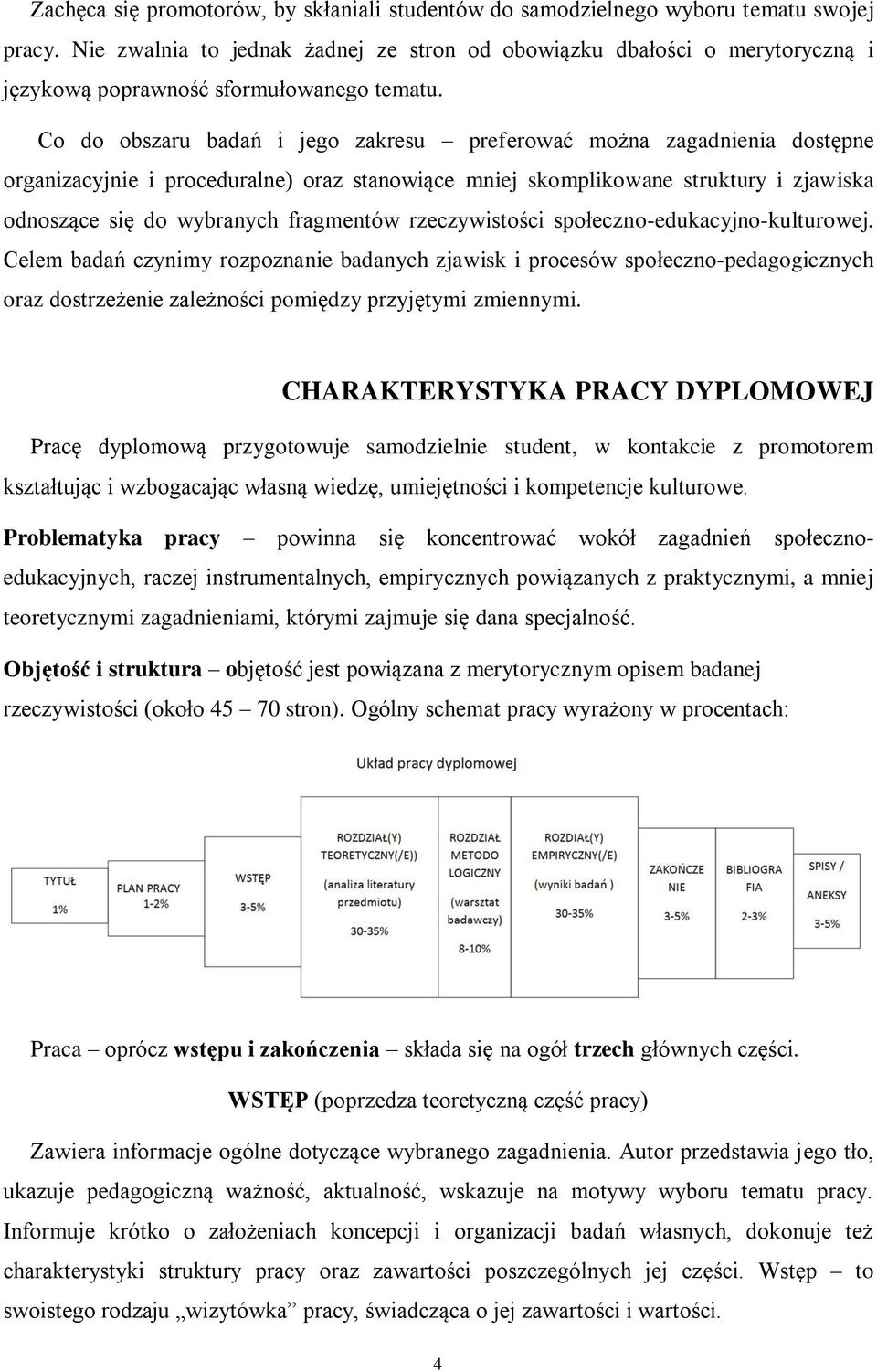 Co do obszaru badań i jego zakresu preferować można zagadnienia dostępne organizacyjnie i proceduralne) oraz stanowiące mniej skomplikowane struktury i zjawiska odnoszące się do wybranych fragmentów