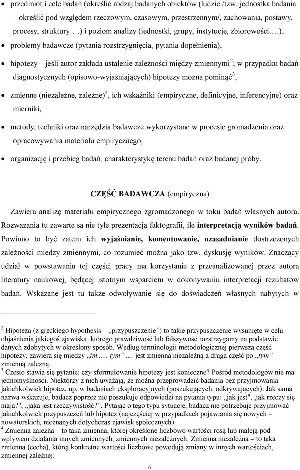 ), problemy badawcze (pytania rozstrzygnięcia, pytania dopełnienia), hipotezy jeśli autor zakłada ustalenie zależności między zmiennymi 2 ; w przypadku badań diagnostycznych (opisowo-wyjaśniających)