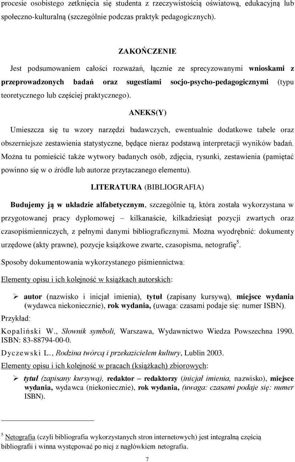 praktycznego). ANEKS(Y) Umieszcza się tu wzory narzędzi badawczych, ewentualnie dodatkowe tabele oraz obszerniejsze zestawienia statystyczne, będące nieraz podstawą interpretacji wyników badań.