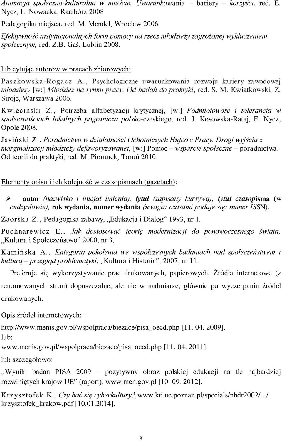 , Psychologiczne uwarunkowania rozwoju kariery zawodowej młodzieży [w:] Młodzież na rynku pracy. Od badań do praktyki, red. S. M. Kwiatkowski, Z. Sirojć, Warszawa 2006. Kwieciński Z.