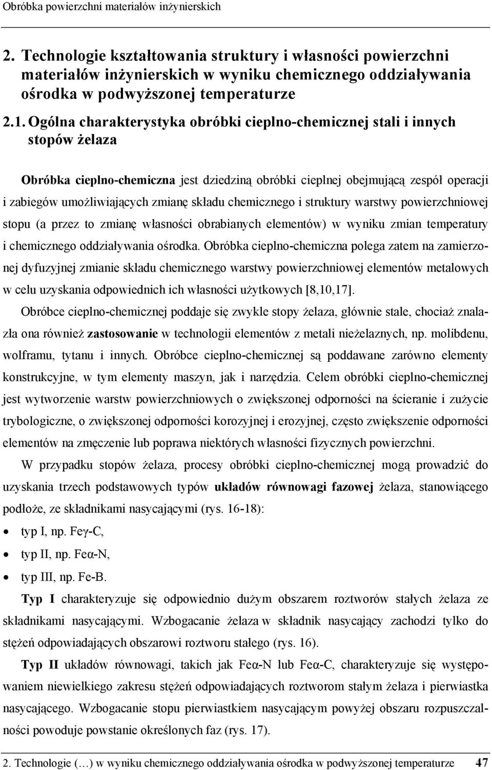 Ogólna charakterystyka obróbki cieplno-chemicznej stali i innych stopów żelaza Obróbka cieplno-chemiczna jest dziedziną obróbki cieplnej obejmującą zespół operacji i zabiegów umożliwiających zmianę