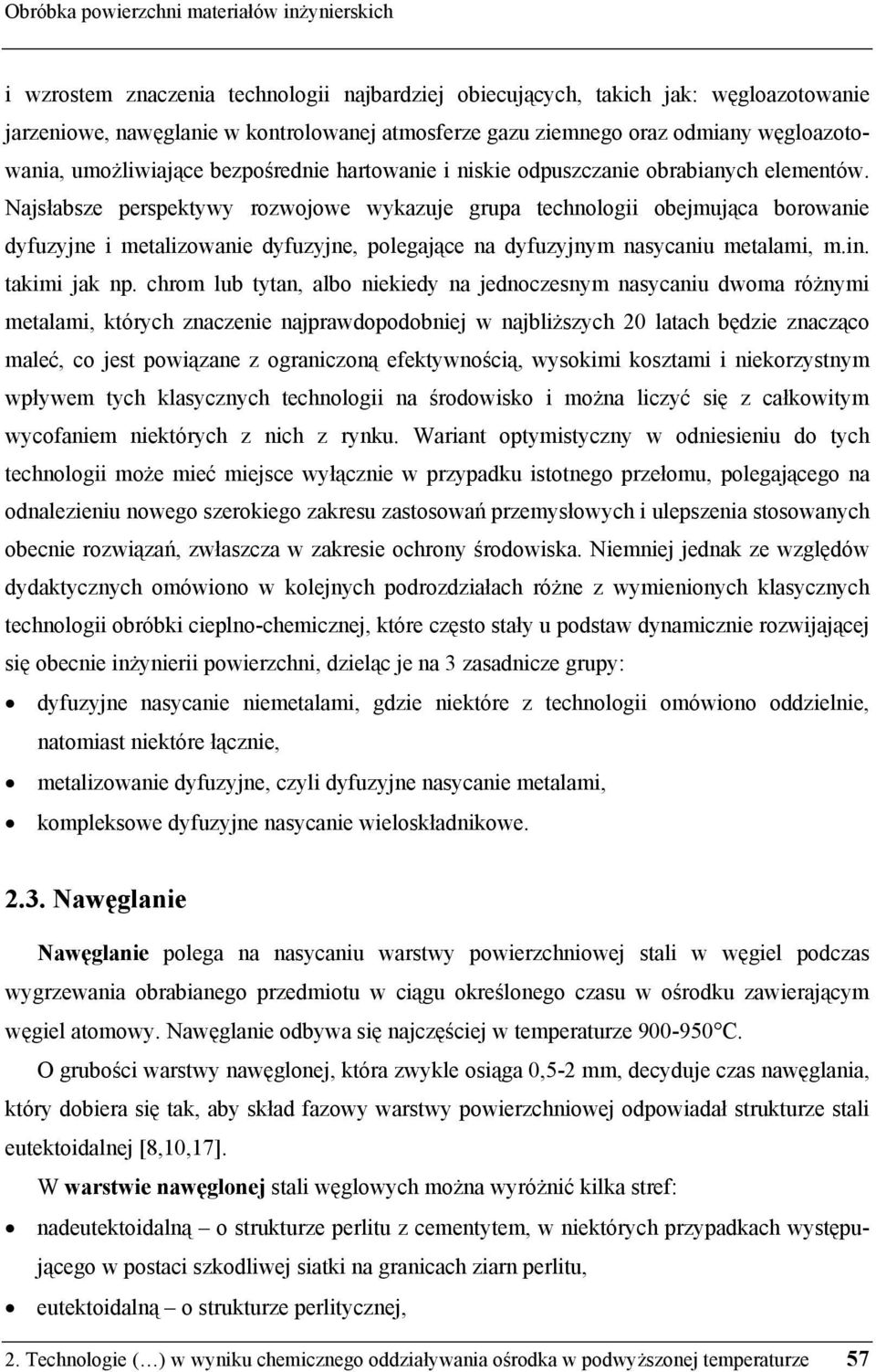 Najsłabsze perspektywy rozwojowe wykazuje grupa technologii obejmująca borowanie dyfuzyjne i metalizowanie dyfuzyjne, polegające na dyfuzyjnym nasycaniu metalami, m.in. takimi jak np.
