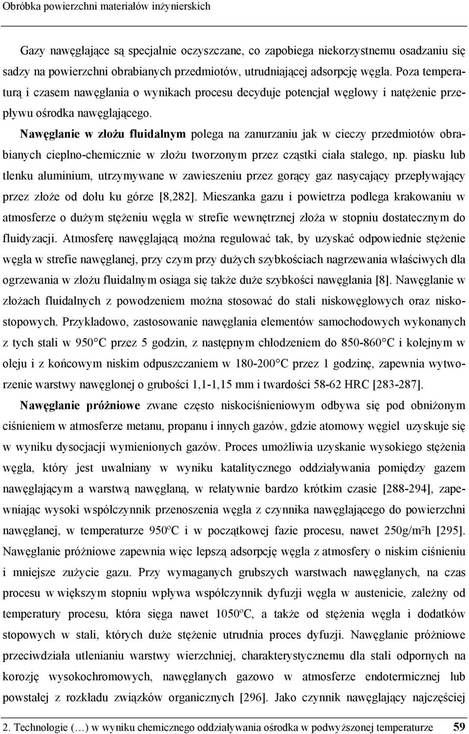 Nawęglanie w złożu fluidalnym polega na zanurzaniu jak w cieczy przedmiotów obrabianych cieplno-chemicznie w złożu tworzonym przez cząstki ciała stałego, np.