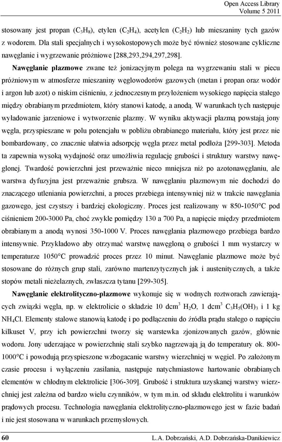 Nawęglanie plazmowe zwane też jonizacyjnym polega na wygrzewaniu stali w piecu próżniowym w atmosferze mieszaniny węglowodorów gazowych (metan i propan oraz wodór i argon lub azot) o niskim