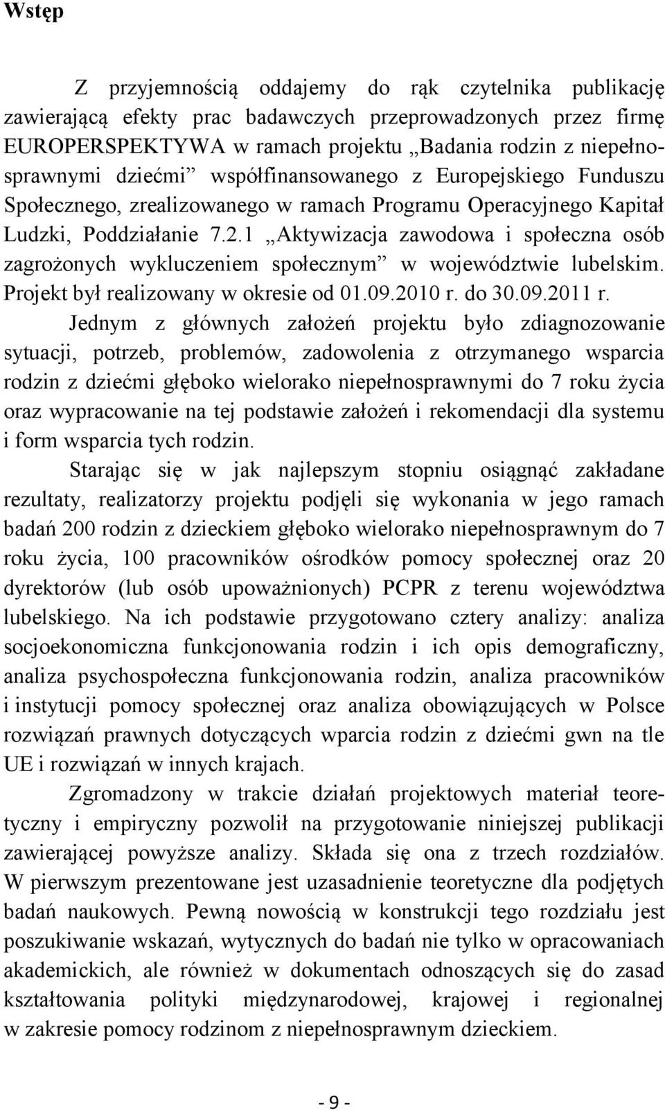 1 Aktywizacja zawodowa i społeczna osób zagrożonych wykluczeniem społecznym w województwie lubelskim. Projekt był realizowany w okresie od 01.09.2010 r. do 30.09.2011 r.