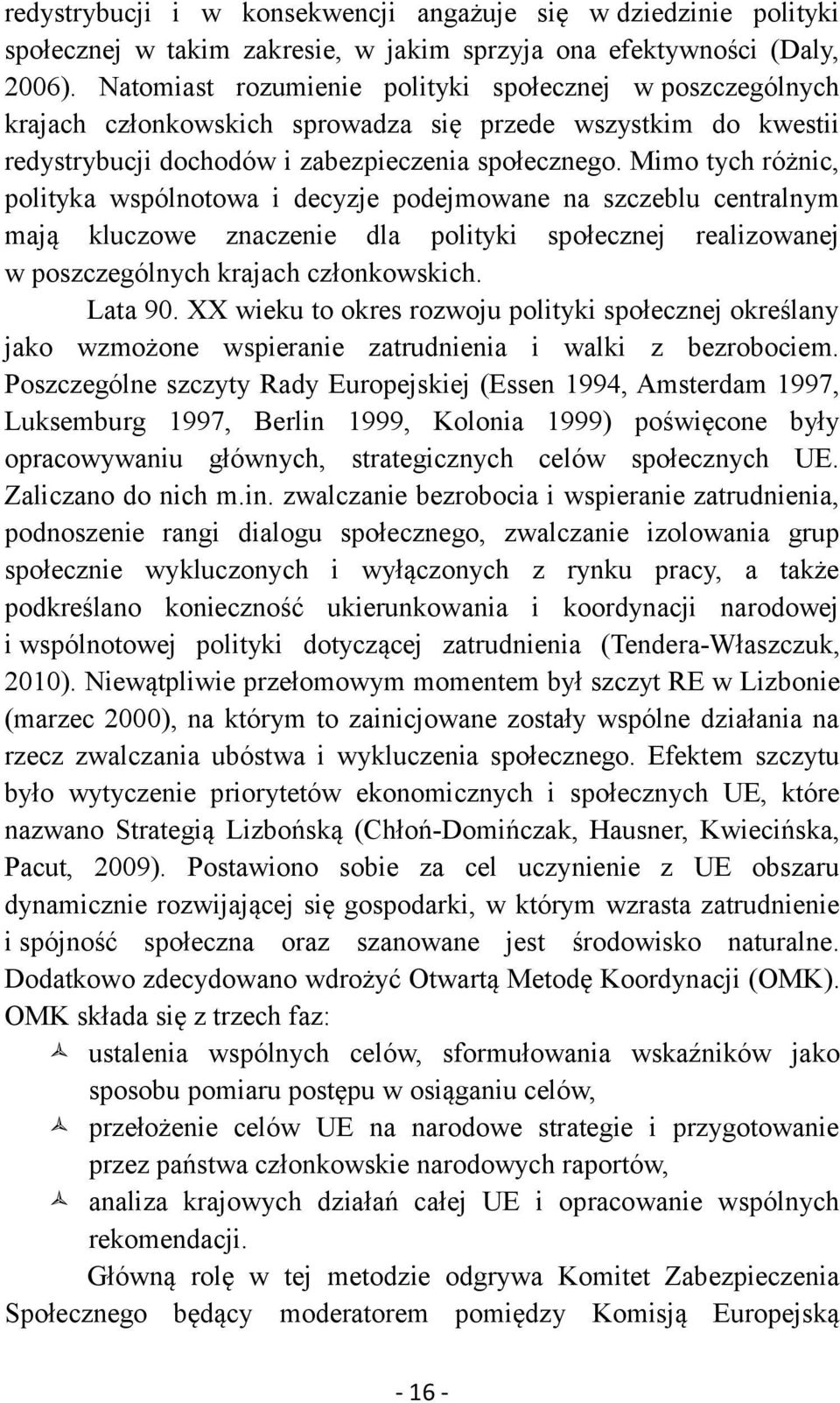 Mimo tych różnic, polityka wspólnotowa i decyzje podejmowane na szczeblu centralnym mają kluczowe znaczenie dla polityki społecznej realizowanej w poszczególnych krajach członkowskich. Lata 90.