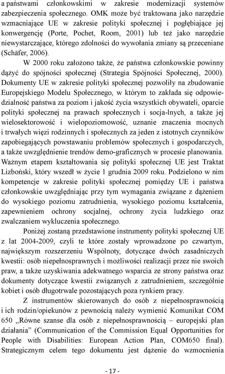 zdolności do wywołania zmiany są przeceniane (Schäfer, 2006). W 2000 roku założono także, że państwa członkowskie powinny dążyć do spójności społecznej (Strategia Spójności Społecznej, 2000).