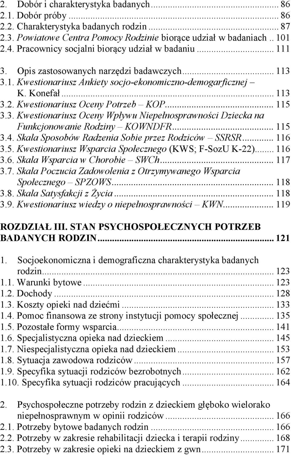 Kwestionariusz Oceny Potrzeb KOP... 115 3.3. Kwestionariusz Oceny Wpływu Niepełnosprawności Dziecka na Funkcjonowanie Rodziny KOWNDFR... 115 3.4. Skala Sposobów Radzenia Sobie przez Rodziców SSRSR.