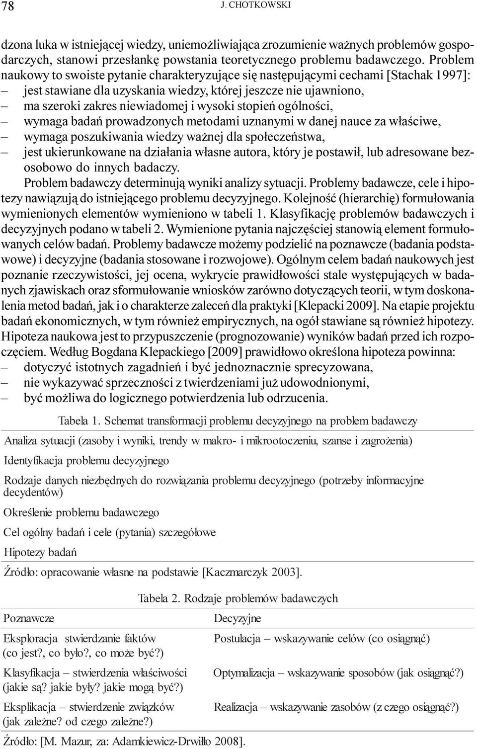 stopieñ ogólnoœci, wymaga badañ prowadzonych metodami uznanymi w danej nauce za w³aœciwe, wymaga poszukiwania wiedzy wa nej dla spo³eczeñstwa, jest ukierunkowane na dzia³ania w³asne autora, który je