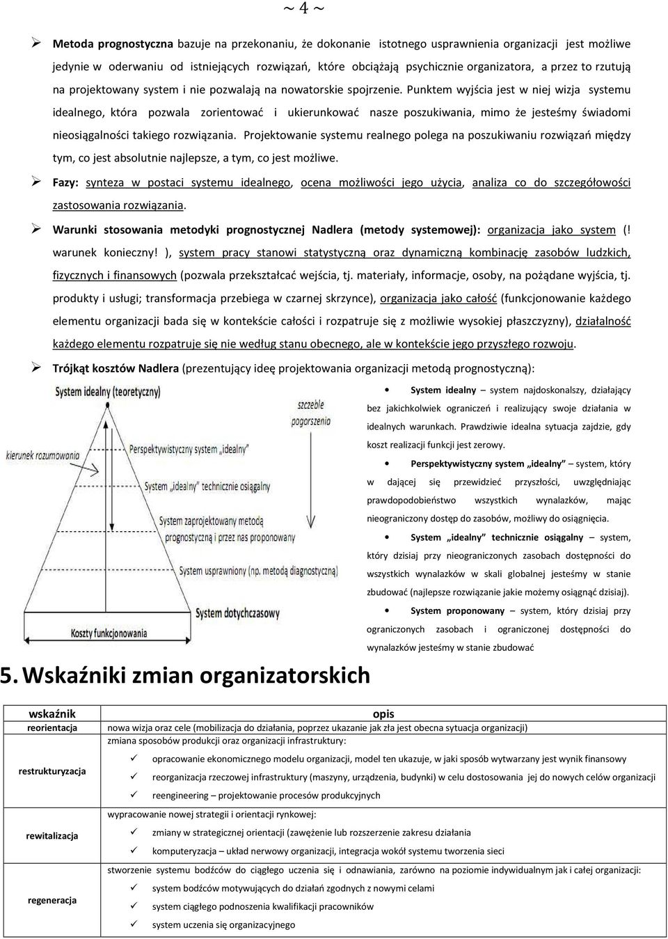 Punktem wyjścia jest w niej wizja systemu idealnego, która pozwala zorientować i ukierunkować nasze poszukiwania, mimo że jesteśmy świadomi nieosiągalności takiego rozwiązania.