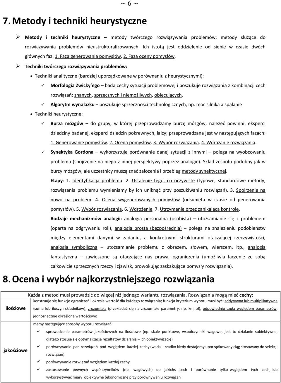 Techniki twórczego rozwiązywania problemów: Techniki analityczne (bardziej uporządkowane w porównaniu z heurystycznymi): Morfologia Zwicky ego bada cechy sytuacji problemowej i poszukuje rozwiązania