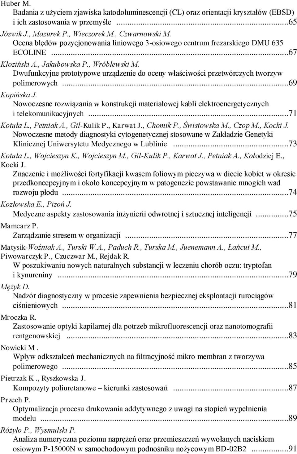 Dwufunkcyjne prototypowe urządzenie do oceny właściwości przetwórczych tworzyw polimerowych... 69 Kopińska J.