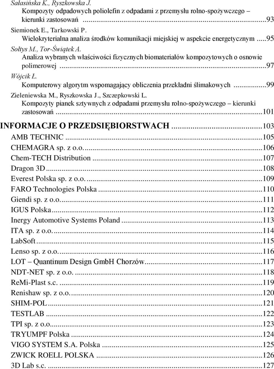 Analiza wybranych właściwości fizycznych biomateriałów kompozytowych o osnowie polimerowej... 97 Wójcik Ł. Komputerowy algorytm wspomagający obliczenia przekładni ślimakowych... 99 Zieleniewska M.