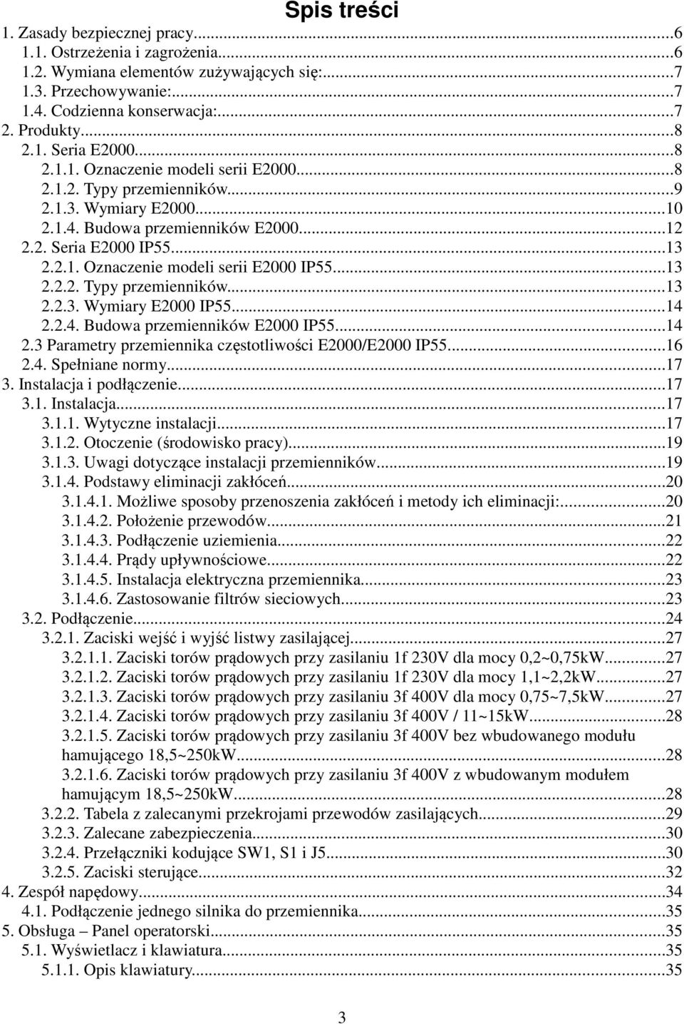 ..14 2.2.4. Budowa przemienników E2 IP55...14 2.3 Parametry przemiennika częstotliwości E2/E2 IP55...16 2.4. Spełniane normy...17 3. Instalacja i podłączenie...17 3.1. Instalacja...17 3.1.1. Wytyczne instalacji.