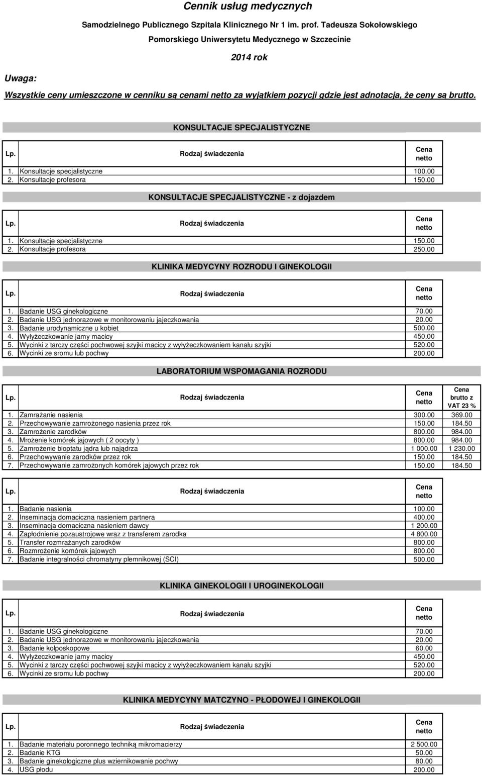 KONSULTACJE SPECJALISTYCZNE 1. Konsultacje specjalistyczne 100.00 2. Konsultacje profesora 150.00 KONSULTACJE SPECJALISTYCZNE - z dojazdem 1. Konsultacje specjalistyczne 150.00 2. Konsultacje profesora 250.