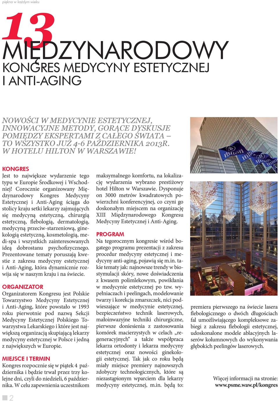 Corocznie organizowany Międzynarodowy Kongres Medycyny Estetycznej i Anti-Aging ściąga do stolicy kraju setki lekarzy zajmujących się medycyną estetyczną, chirurgią estetyczną, flebologią,