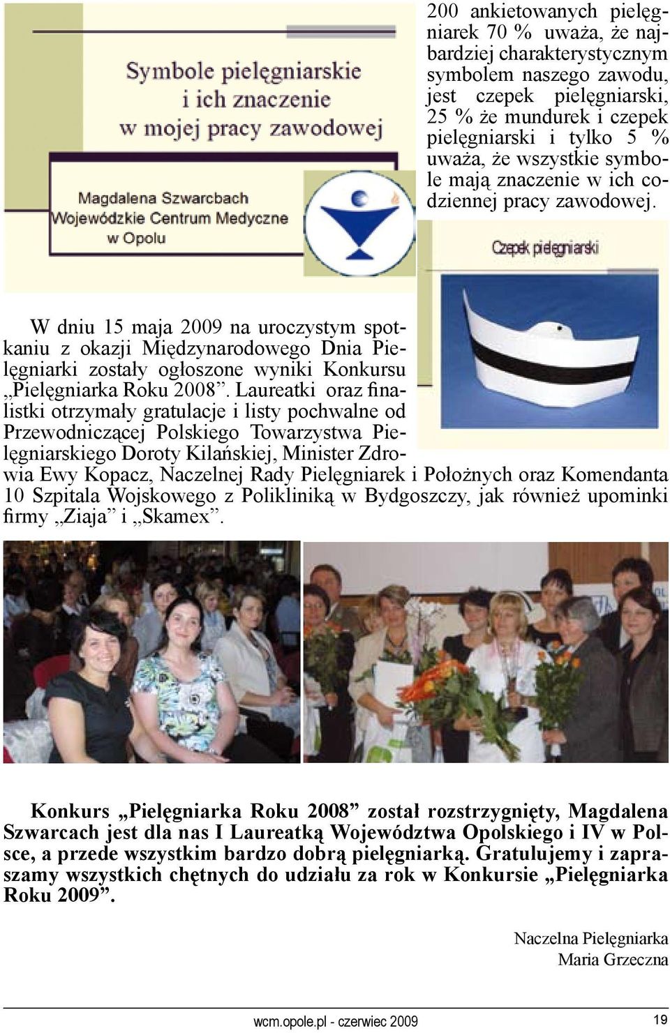 W dniu 15 maja 2009 na uroczystym spotkaniu z okazji Międzynarodowego Dnia Pielęgniarki zostały ogłoszone wyniki Konkursu Pielęgniarka Roku 2008.