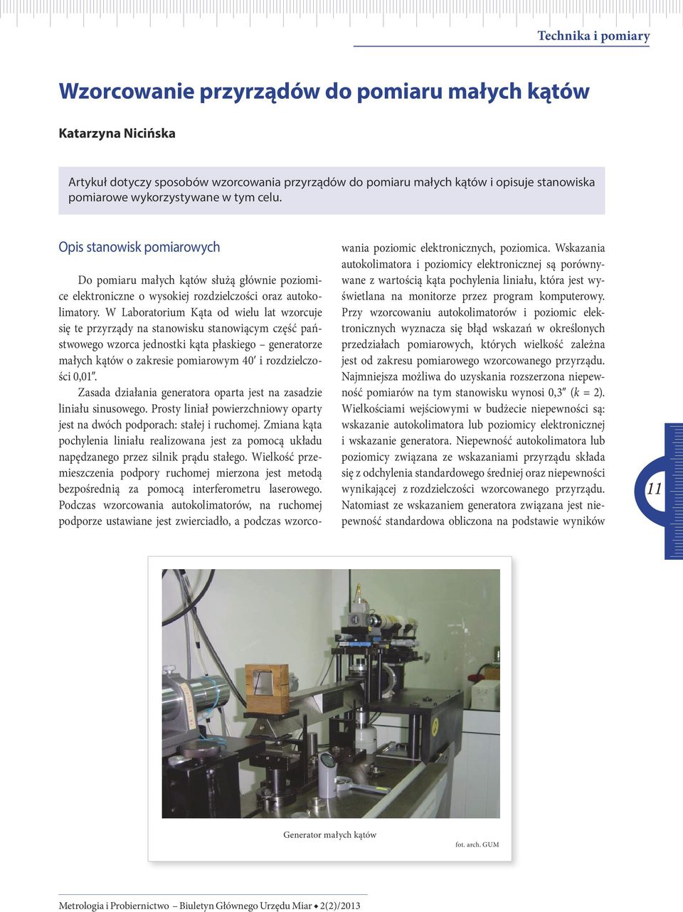 W Laboratorium Kąta od wielu lat wzorcuje się te przyrządy na stanowisku stanowiącym część państwowego wzorca jednostki kąta płaskiego generatorze małych kątów o zakresie pomiarowym 40 i