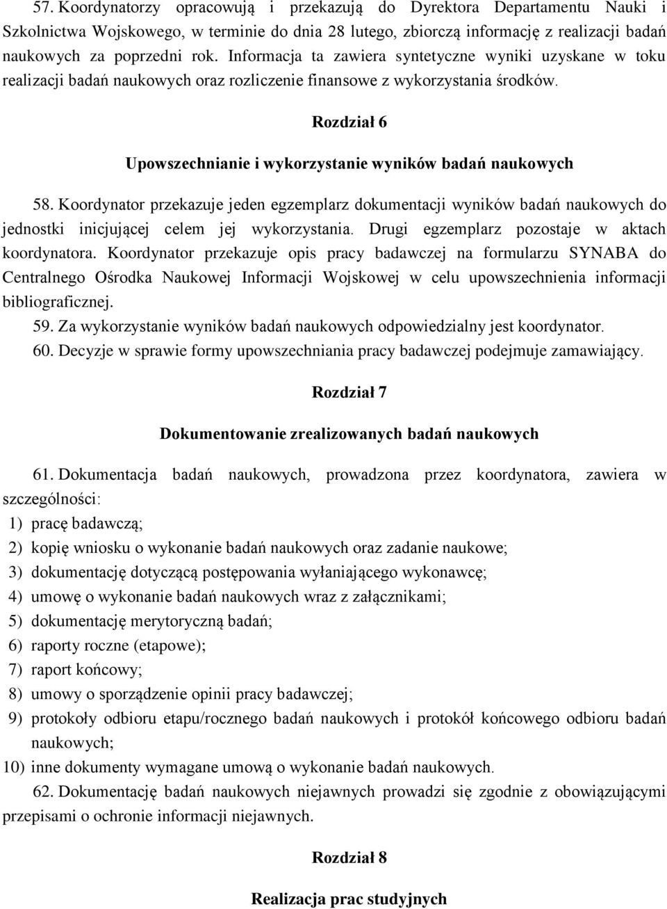 naukowych 58 Koordynator przekazuje jeden egzemplarz dokumentacji wyników badań naukowych do jednostki inicjującej celem jej wykorzystania Drugi egzemplarz pozostaje w aktach koordynatora Koordynator