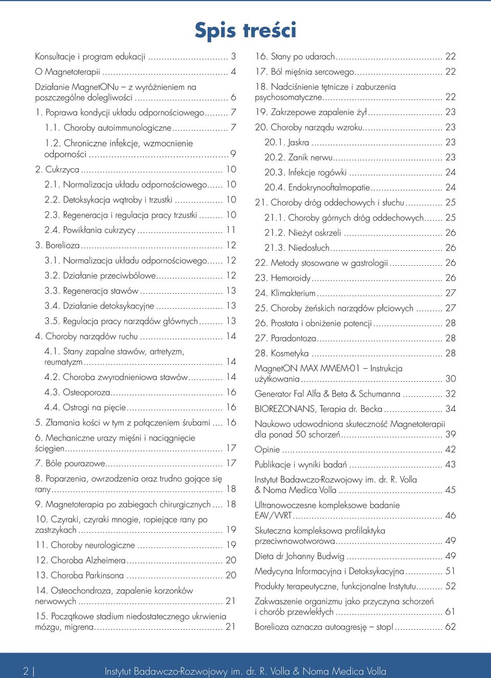 Regeneracja i regulacja pracy trzustki... 10 2.4. Powikłania cukrzycy... 11 3. Borelioza... 12 3.1. Normalizacja układu odpornościowego... 12 3.2. Działanie przeciwbólowe... 12 3.3. Regeneracja stawów.