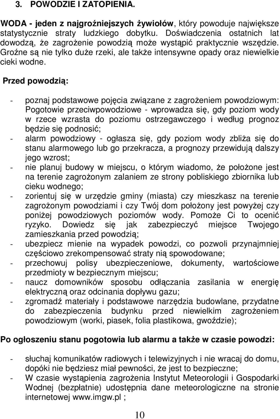 Przed powodzią: - poznaj podstawowe pojęcia związane z zagrożeniem powodziowym: Pogotowie przeciwpowodziowe - wprowadza się, gdy poziom wody w rzece wzrasta do poziomu ostrzegawczego i według prognoz