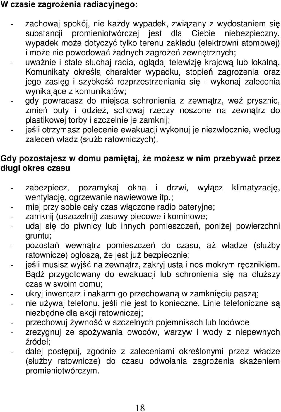 Komunikaty określą charakter wypadku, stopień zagrożenia oraz jego zasięg i szybkość rozprzestrzeniania się - wykonaj zalecenia wynikające z komunikatów; - gdy powracasz do miejsca schronienia z