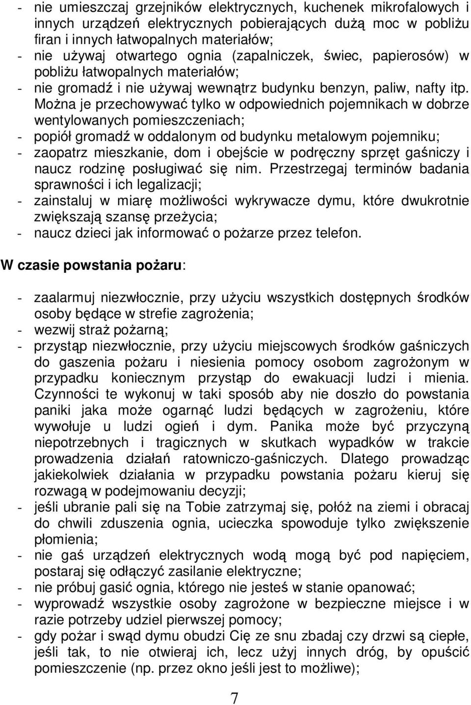 Można je przechowywać tylko w odpowiednich pojemnikach w dobrze wentylowanych pomieszczeniach; - popiół gromadź w oddalonym od budynku metalowym pojemniku; - zaopatrz mieszkanie, dom i obejście w