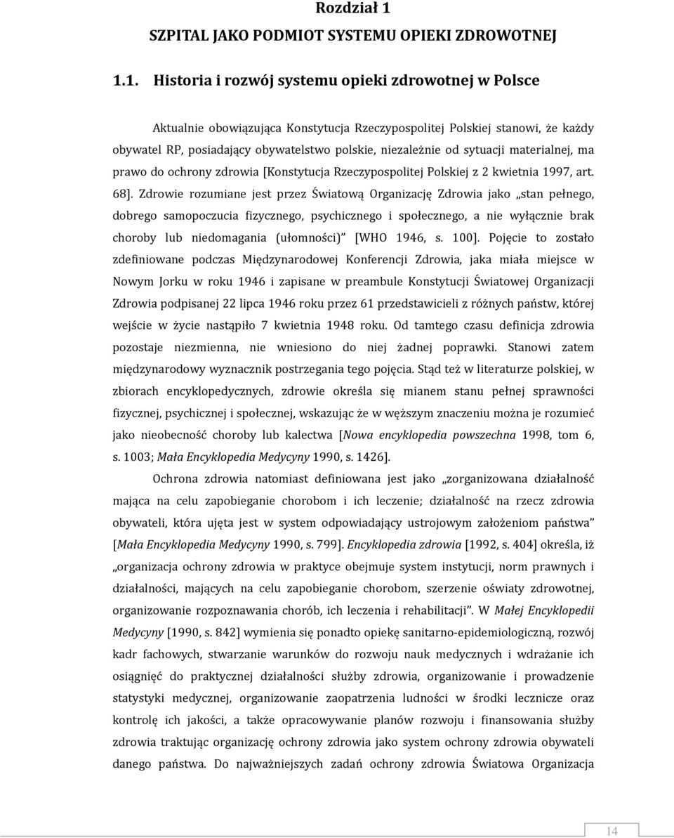 1. Historia i rozwój systemu opieki zdrowotnej w Polsce Aktualnie obowiązująca Konstytucja Rzeczypospolitej Polskiej stanowi, że każdy obywatel RP, posiadający obywatelstwo polskie, niezależnie od