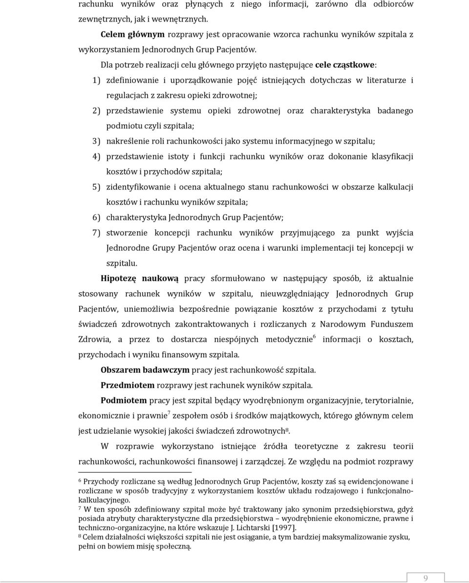 Dla potrzeb realizacji celu głównego przyjęto następujące cele cząstkowe: 1) zdefiniowanie i uporządkowanie pojęć istniejących dotychczas w literaturze i regulacjach z zakresu opieki zdrowotnej; 2)