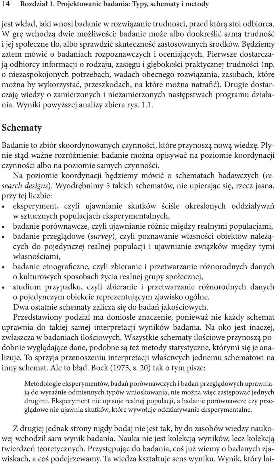 Będziemy zatem mówić o badaniach rozpoznawczych i oceniających. Pierwsze dostarczają odbiorcy informacji o rodzaju, zasięgu i głębokości praktycznej trudności (np.