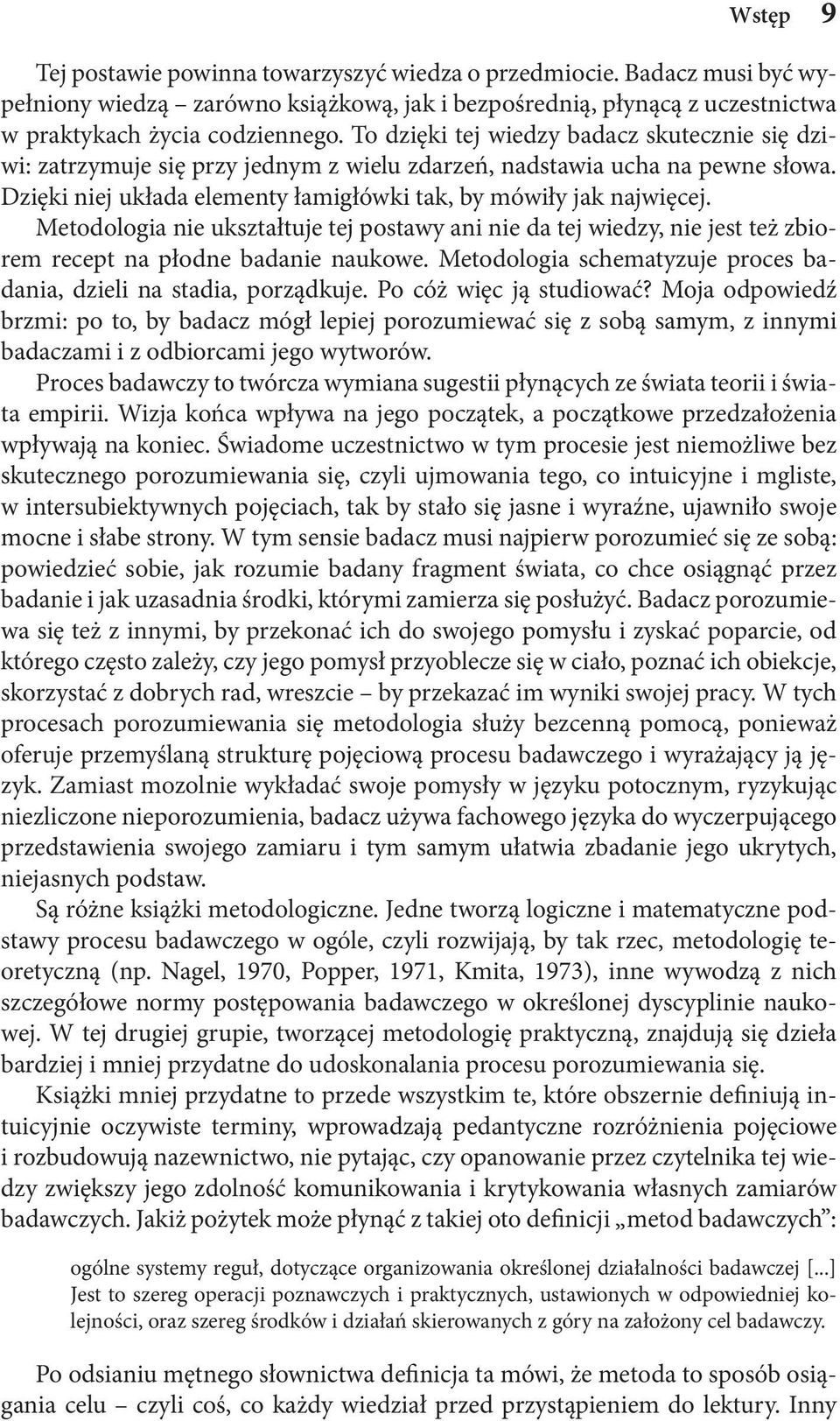 Metodologia nie ukształtuje tej postawy ani nie da tej wiedzy, nie jest też zbiorem recept na płodne badanie naukowe. Metodologia schematyzuje proces badania, dzieli na stadia, porządkuje.