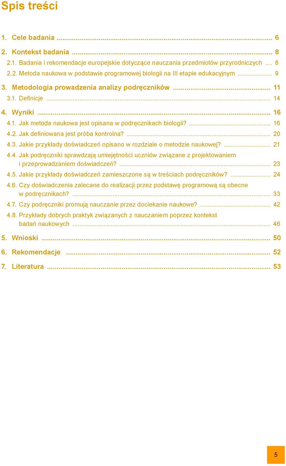 Jak definiowana jest próba kontrolna?... 20 4.3. Jakie przykłady doświadczeń opisano w rozdziale o metodzie naukowej?... 21 4.4. Jak podręczniki sprawdzają umiejętności uczniów związane z projektowaniem i przeprowadzaniem doświadczeń?