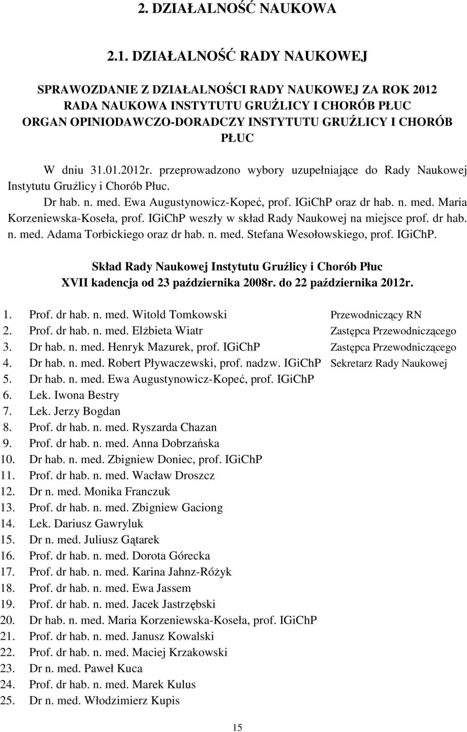 przeprowadzono wybory uzupełniające do Rady Naukowej Instytutu Gruźlicy i Chorób Płuc. Dr hab. n. med. Ewa Augustynowicz-Kopeć, prof. IGiChP oraz dr hab. n. med. Maria Korzeniewska-Koseła, prof.