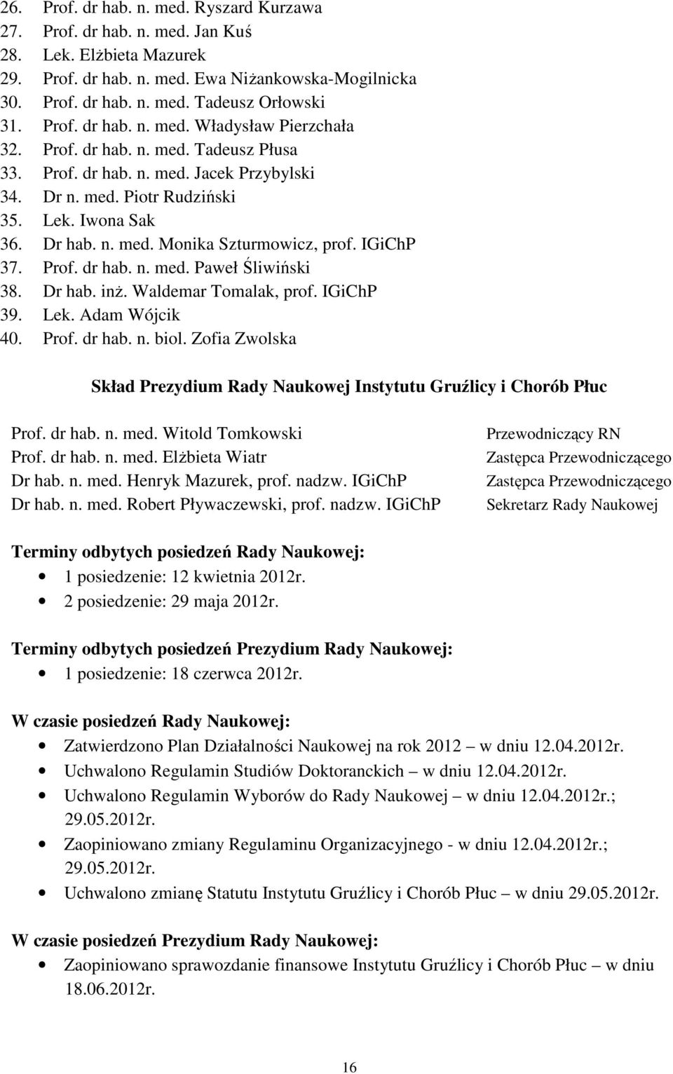 IGiChP 37. Prof. dr hab. n. med. Paweł Śliwiński 38. Dr hab. inż. Waldemar Tomalak, prof. IGiChP 39. Lek. Adam Wójcik 40. Prof. dr hab. n. biol.