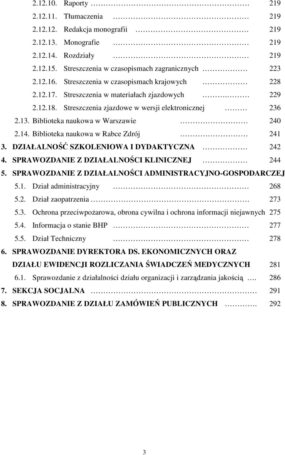 Biblioteka naukowa w Rabce Zdrój 241 3. DZIAŁALNOŚĆ SZKOLENIOWA I DYDAKTYCZNA 242 4. SPRAWOZDANIE Z DZIAŁALNOŚCI KLINICZNEJ 244 5. SPRAWOZDANIE Z DZIAŁALNOŚCI ADMINISTRACYJNO-GOSPODARCZEJ 5.1. Dział administracyjny 268 5.