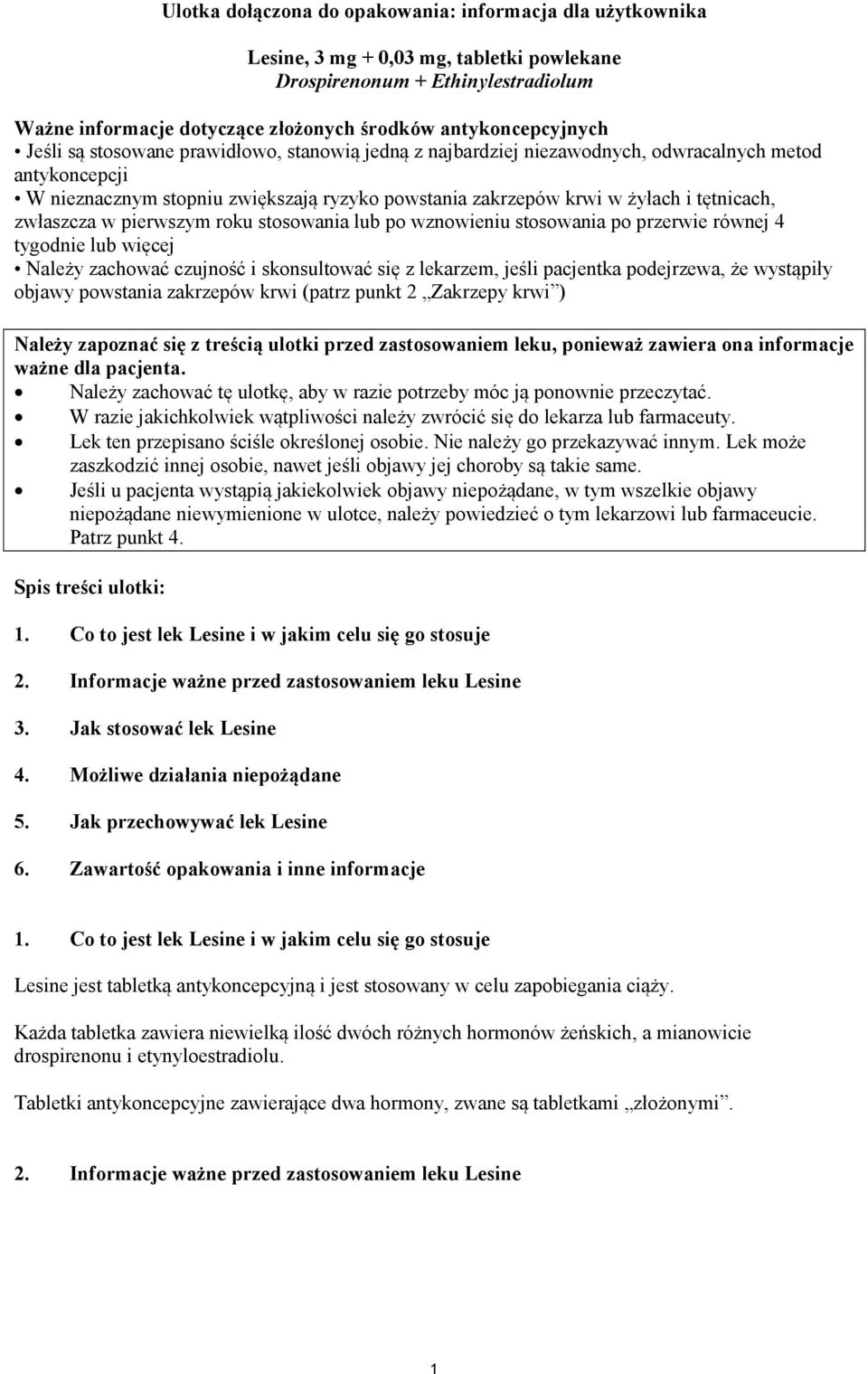 zwłaszcza w pierwszym roku stosowania lub po wznowieniu stosowania po przerwie równej 4 tygodnie lub więcej Należy zachować czujność i skonsultować się z lekarzem, jeśli pacjentka podejrzewa, że