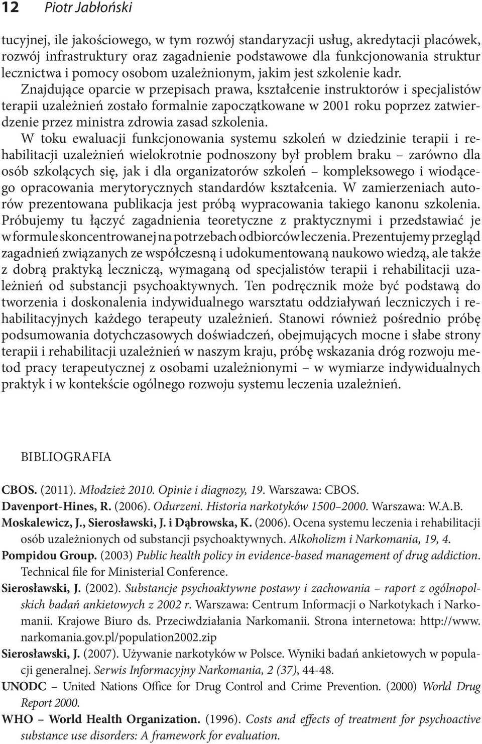 Znajdujące oparcie w przepisach prawa, kształcenie instruktorów i specjalistów terapii uzależnień zostało formalnie zapoczątkowane w 2001 roku poprzez zatwierdzenie przez ministra zdrowia zasad