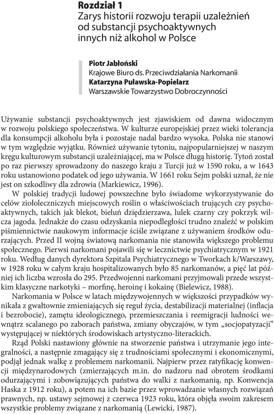 społeczeństwa. W kulturze europejskiej przez wieki tolerancja dla konsumpcji alkoholu była i pozostaje nadal bardzo wysoka. Polska nie stanowi w tym względzie wyjątku.