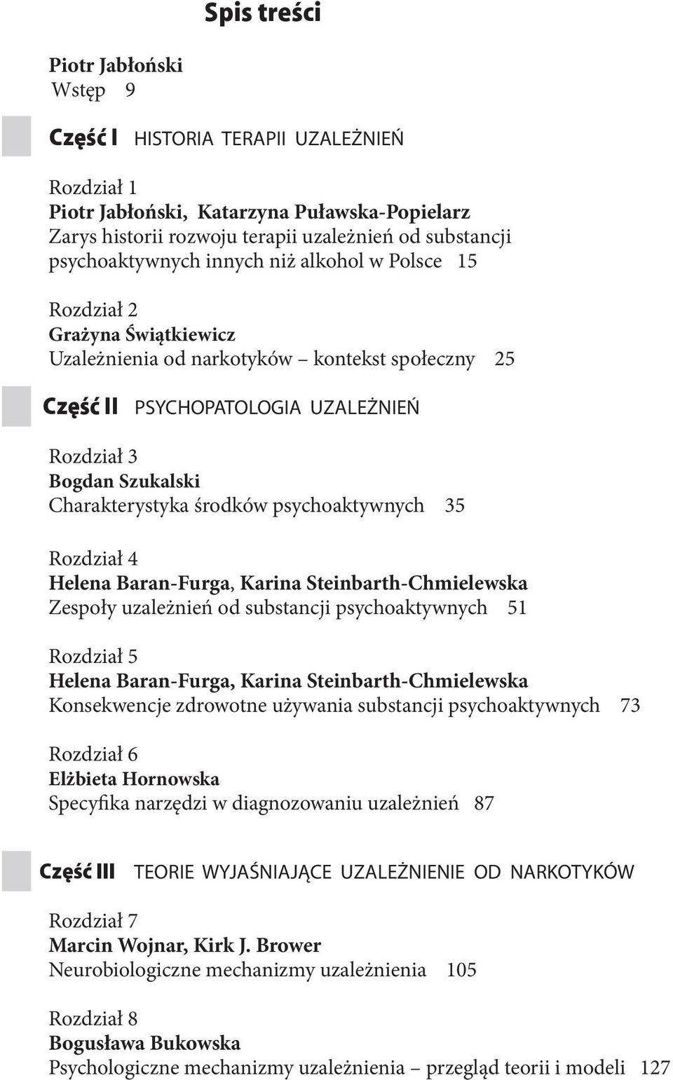 Charakterystyka środków psychoaktywnych 35 Rozdział 4 Helena Baran-Furga, Karina Steinbarth-Chmielewska Zespoły uzależnień od substancji psychoaktywnych 51 Rozdział 5 Helena Baran-Furga, Karina