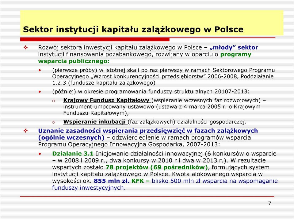 06-2008, Poddziałanie 1.2.3 (fundusze kapitału zalążkowego) (później) w okresie programowania funduszy strukturalnych 20107-2013: o Krajowy Fundusz Kapitałowy (wspieranie wczesnych faz rozwojowych)